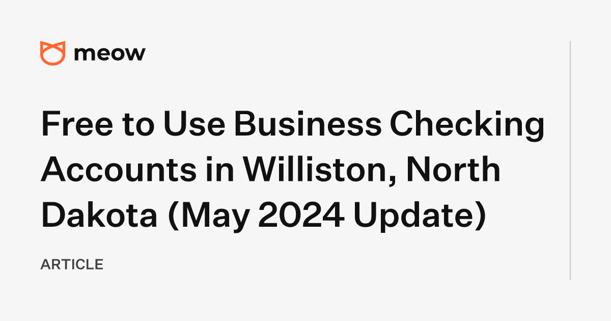 Free to Use Business Checking Accounts in Williston, North Dakota (May 2024 Update)
