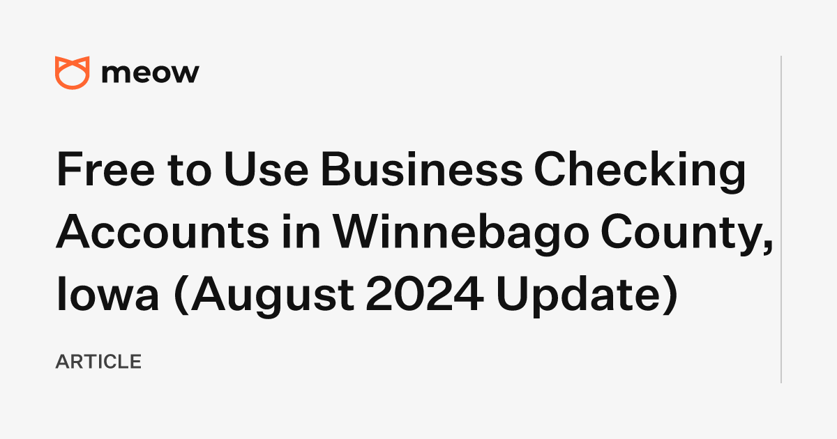 Free to Use Business Checking Accounts in Winnebago County, Iowa (August 2024 Update)