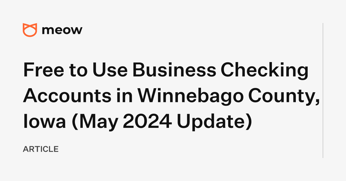 Free to Use Business Checking Accounts in Winnebago County, Iowa (May 2024 Update)