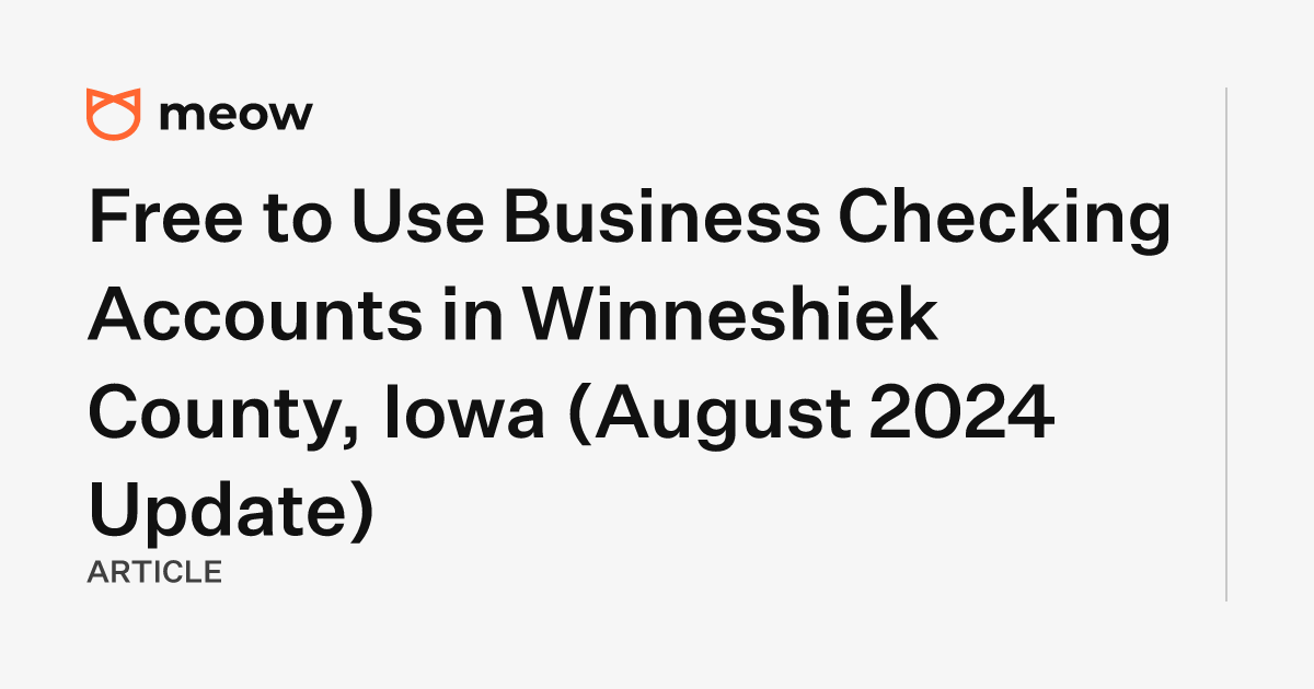 Free to Use Business Checking Accounts in Winneshiek County, Iowa (August 2024 Update)