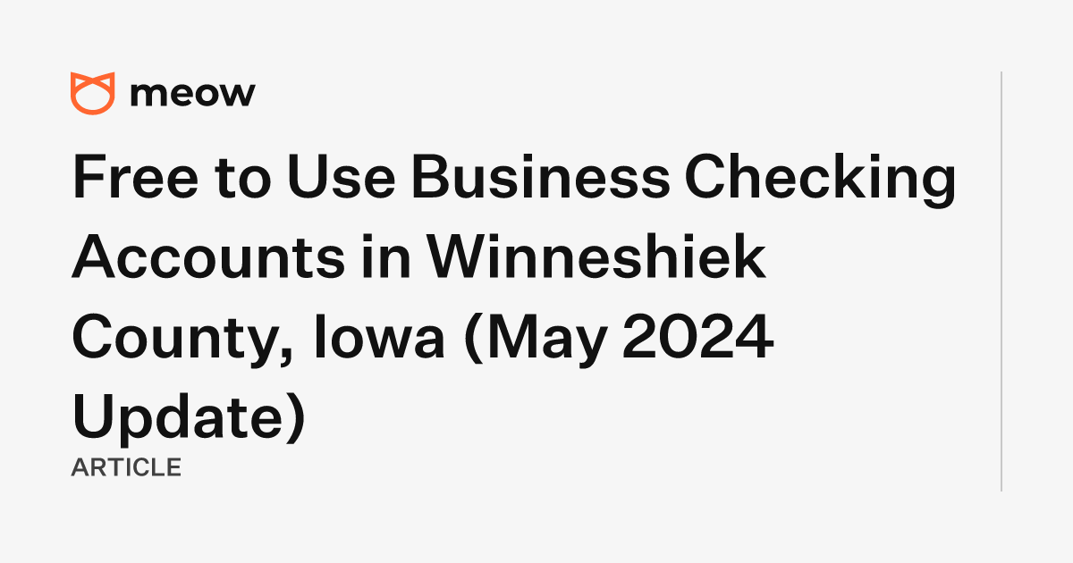 Free to Use Business Checking Accounts in Winneshiek County, Iowa (May 2024 Update)