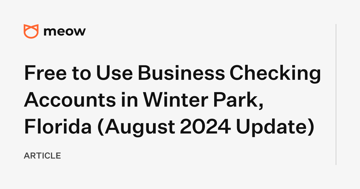 Free to Use Business Checking Accounts in Winter Park, Florida (August 2024 Update)