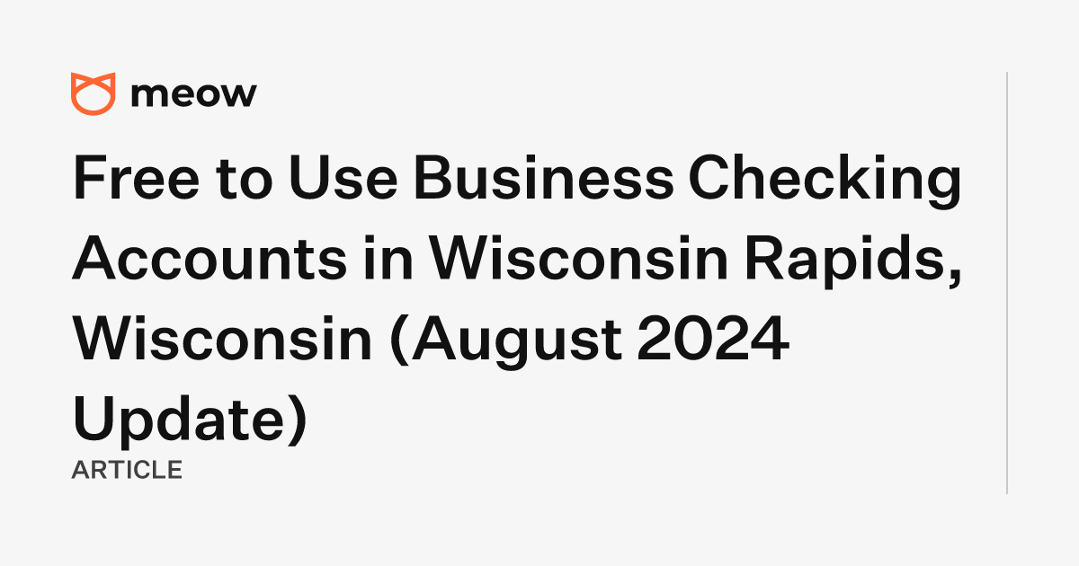 Free to Use Business Checking Accounts in Wisconsin Rapids, Wisconsin (August 2024 Update)