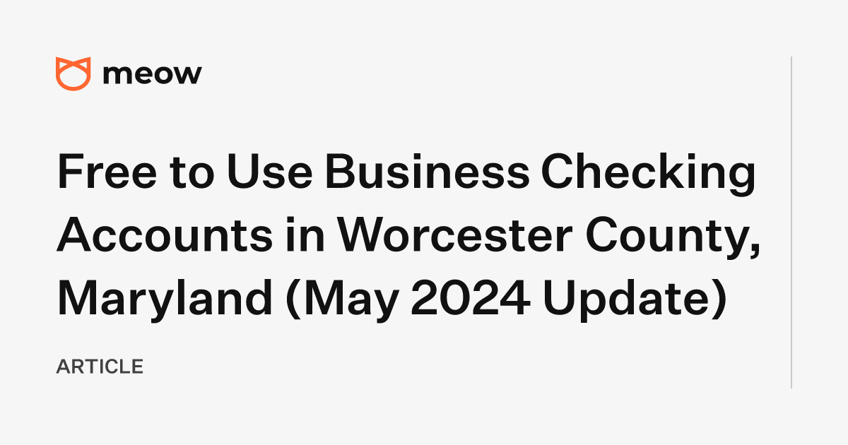 Free to Use Business Checking Accounts in Worcester County, Maryland (May 2024 Update)