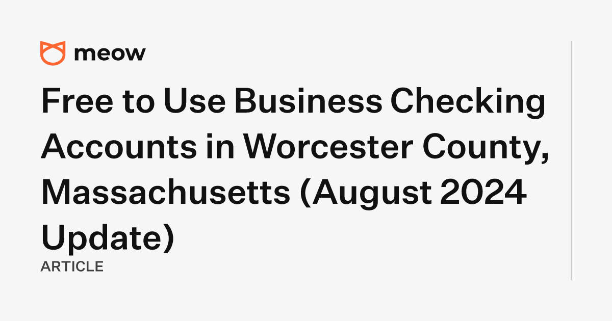 Free to Use Business Checking Accounts in Worcester County, Massachusetts (August 2024 Update)