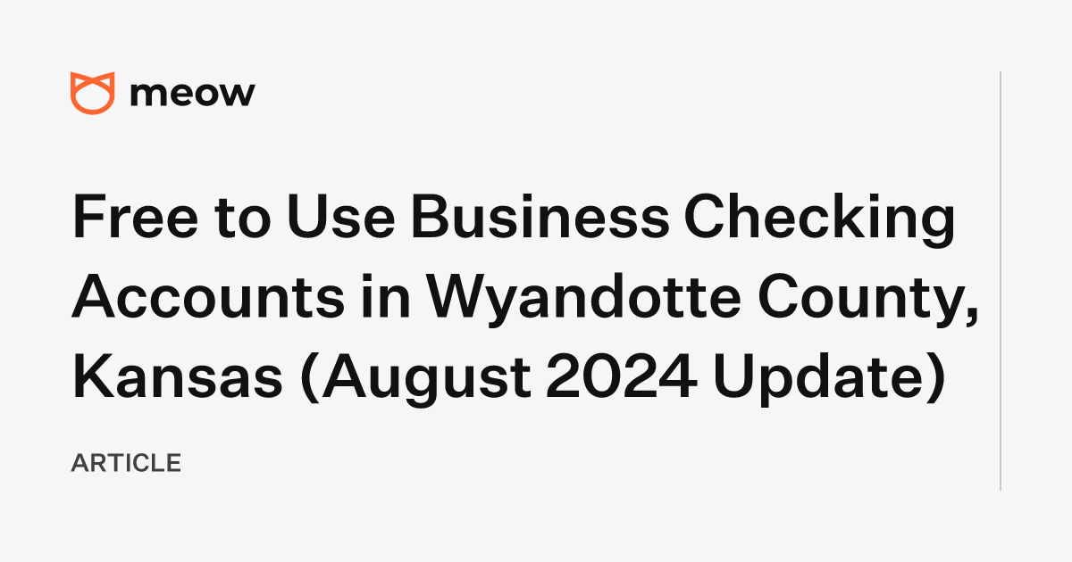 Free to Use Business Checking Accounts in Wyandotte County, Kansas (August 2024 Update)