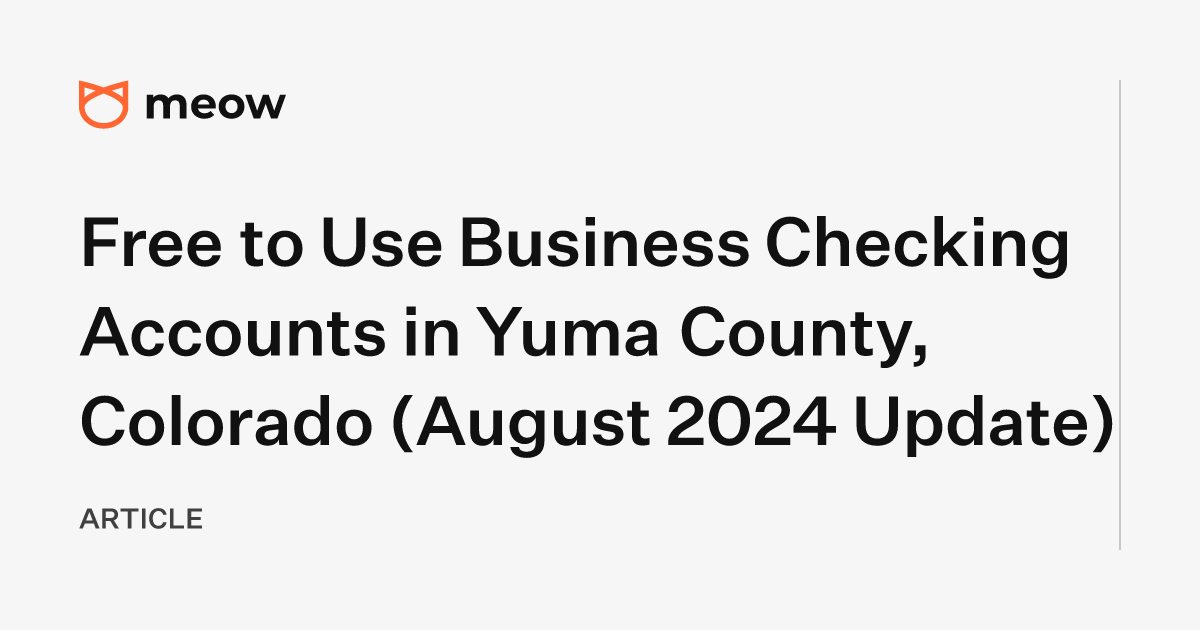 Free to Use Business Checking Accounts in Yuma County, Colorado (August 2024 Update)